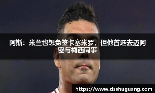 阿斯：米兰也想免签卡塞米罗，但他首选去迈阿密与梅西同事